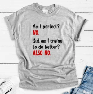 Am I Perfect, No, Am I Trying To Do Better, Also No, Gray Short Sleeve T-shirt