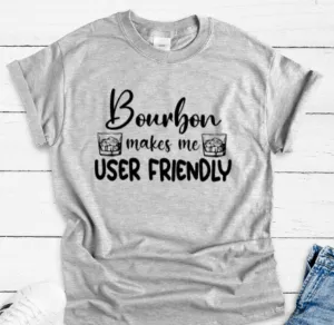 B0urbon Makes Me User Friendly, Gray Short Sleeve Unisex T-shirt