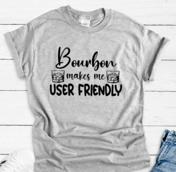 B0urbon Makes Me User Friendly, Gray Short Sleeve Unisex T-shirt