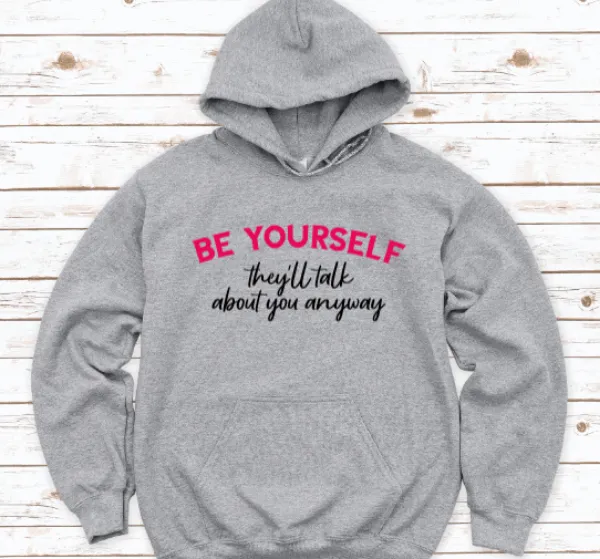 Be Yourself, They'll Talk About You Anyway, Gray Unisex Hoodie Sweatshirt