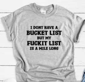 I Don't Have a Bucket List, but My F*ckit List is a Mile Long, Gray Short Sleeve Unisex T-shirt