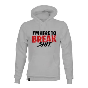 I'M HERE TO BREAK SHIT PT HOODIE