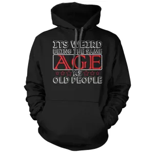 Its Weird Being the Same Age as Old People Hoodie