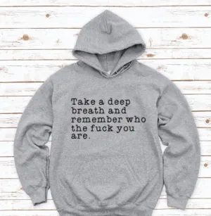 Take a Deep Breath and Remember Who the F*ck You Are, Hoodie, Gray, Unisex Hoodie Sweatshirt