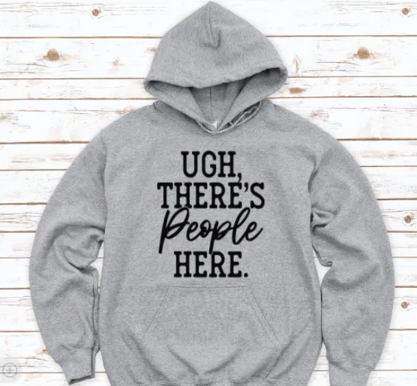 Ugh, There's People Here, Gray Unisex Hoodie Sweatshirt