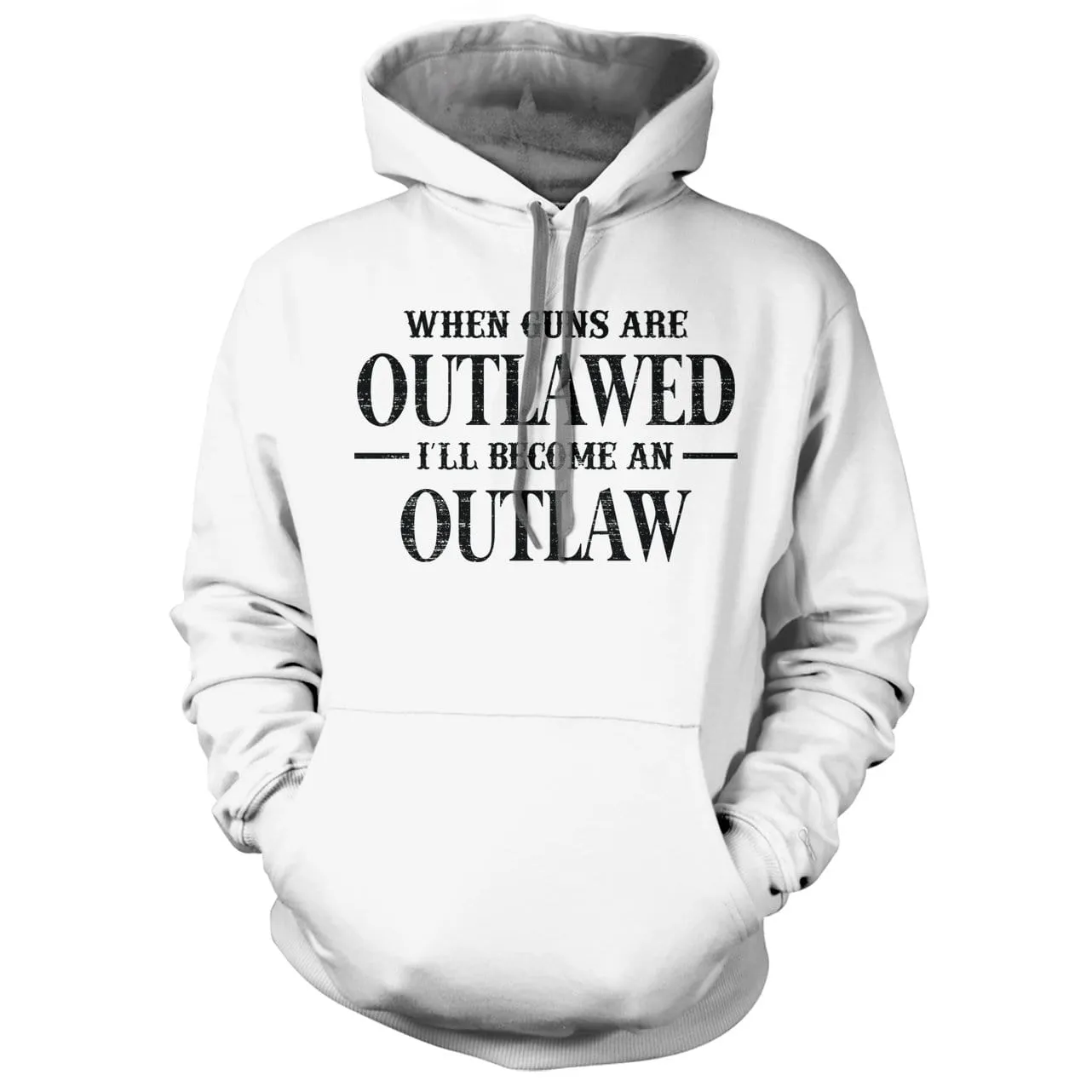 When Guns Are Outlawed I will become an Outlaw Hoodie