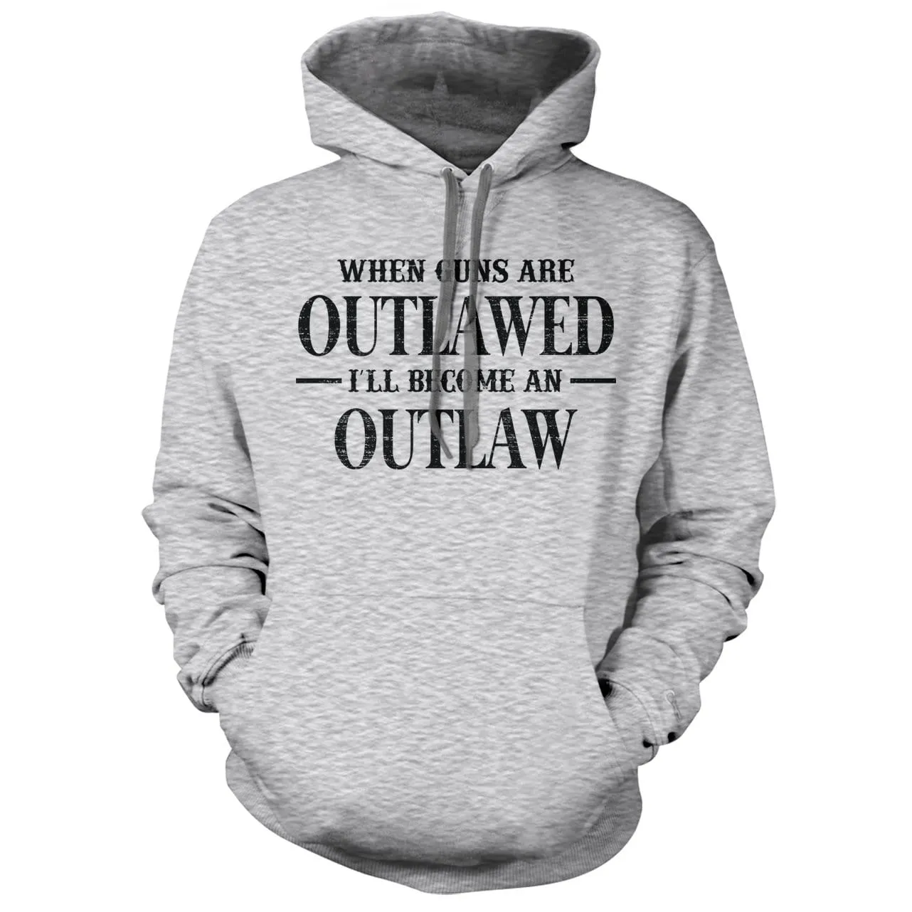 When Guns Are Outlawed I will become an Outlaw Hoodie