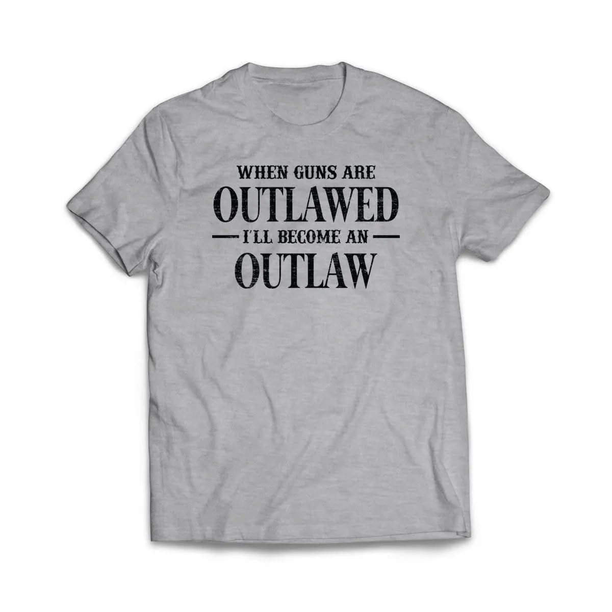 When Guns Are Outlawed I will become an Outlaw T-Shirt