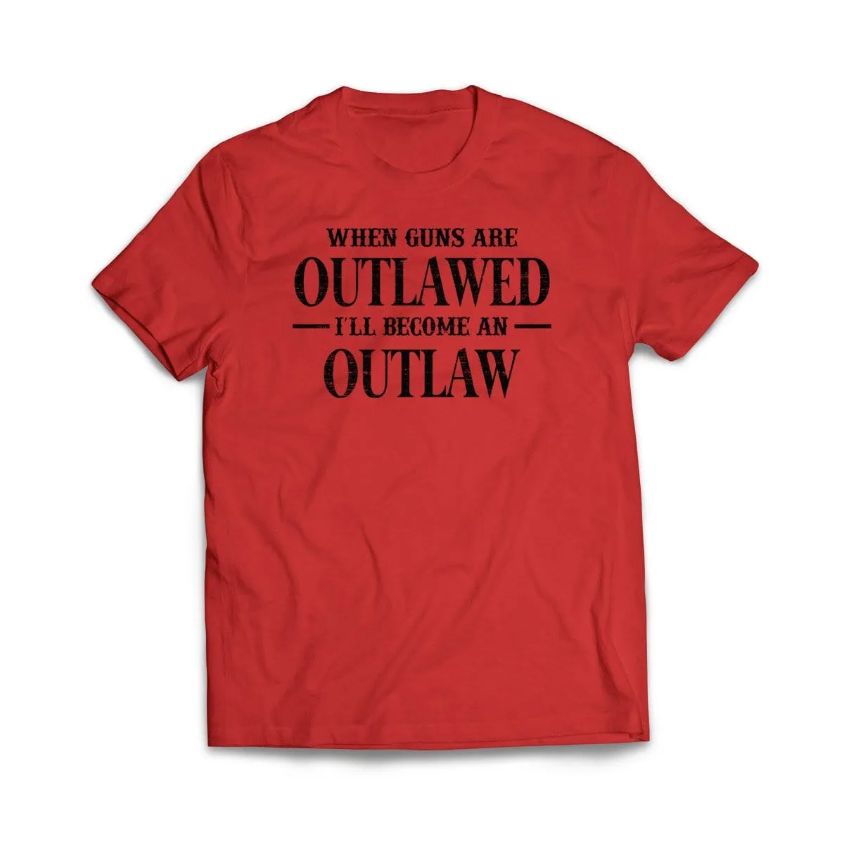 When Guns Are Outlawed I will become an Outlaw T-Shirt