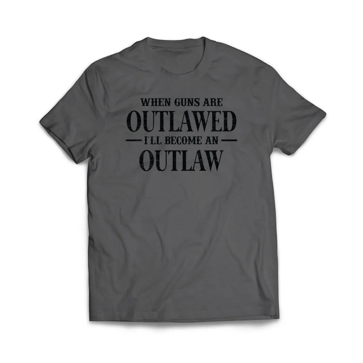 When Guns Are Outlawed I will become an Outlaw T-Shirt