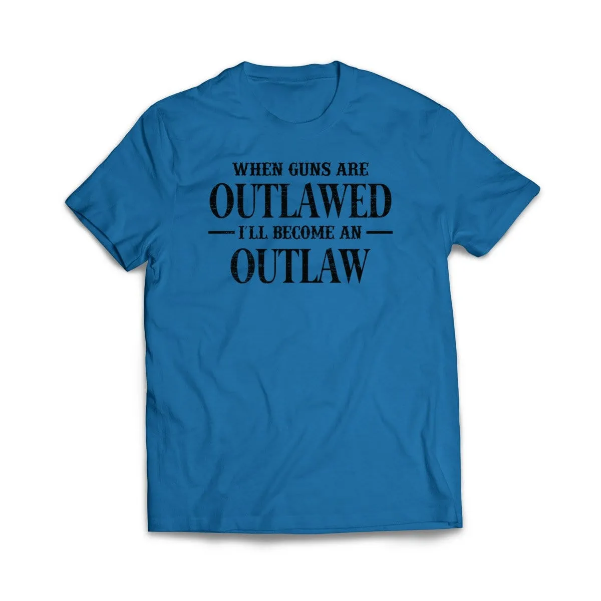 When Guns Are Outlawed I will become an Outlaw T-Shirt