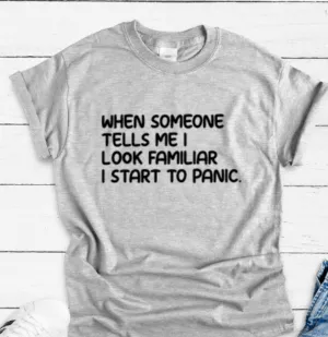 When Someone Tells Me I Look Familiar I Start To Panic, Gray, Short Sleeve Unisex T-shirt