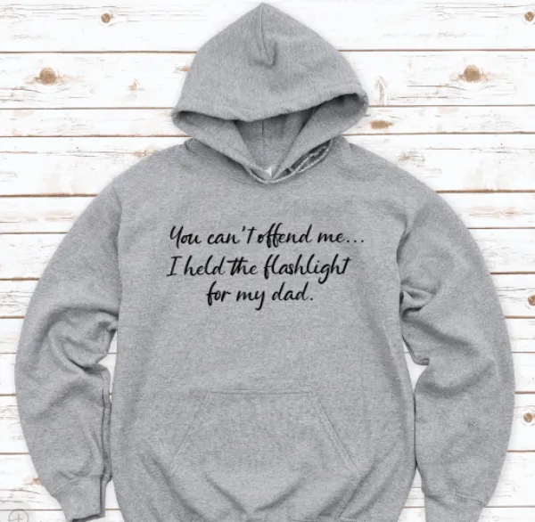 You Can't Offend Me, I Held the Flashlight For My Dad, Gray Unisex Hoodie Sweatshirt