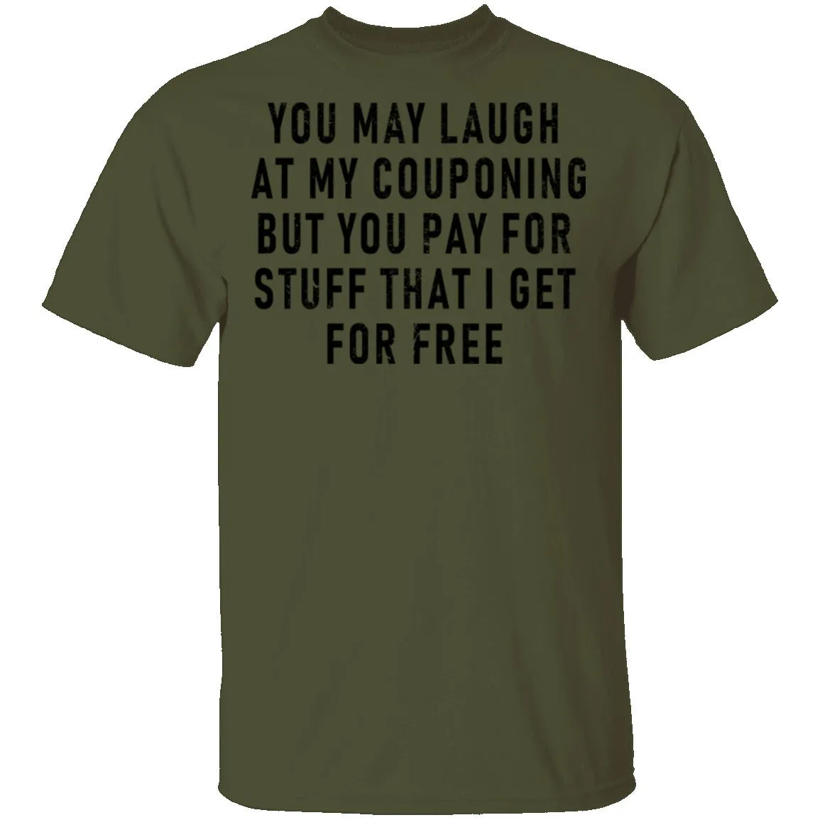 You May Laugh At My Couponing But You Pay For Stuff I Get For Free T-Shirt