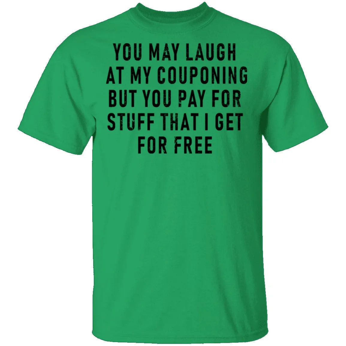 You May Laugh At My Couponing But You Pay For Stuff I Get For Free T-Shirt
